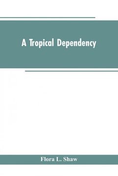 portada A Tropical Dependency: An Outline of the Ancient History of the Western Soudan With an Account of the Modern Settlement of Northern Nigeria (in English)