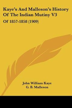 portada kaye's and malleson's history of the indian mutiny v3: of 1857-1858 (1909) (en Inglés)