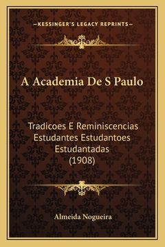 portada A Academia De S Paulo: Tradicoes E Reminiscencias Estudantes Estudantoes Estudantadas (1908) (in Portuguese)