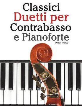 portada Classici Duetti Per Contrabasso E Pianoforte: Facile Contrabbasso! Con Musiche Di Bach, Mozart, Beethoven, Vivaldi E Altri Compositori (in Italian)