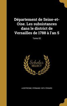 portada Département de Seine-et-Oise. Les subsistances dans le district de Versailles de 1788 à l'an 5; Tome 02 (en Francés)