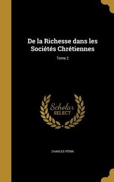 portada De la Richesse dans les Sociétés Chrétiennes; Tome 2 (en Francés)