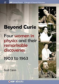 portada Beyond Curie: Four Women in Physics and Their Remarkable Discoveries, 1903 to 1963 (Iop Concise Physics) (in English)
