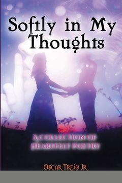 portada Softly in My Thoughts: A Collection of Heartfelt Poetry