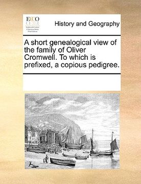 portada a short genealogical view of the family of oliver cromwell. to which is prefixed, a copious pedigree. (en Inglés)