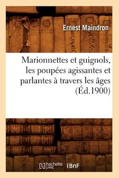 portada Marionnettes Et Guignols, Les Poupées Agissantes Et Parlantes À Travers Les Âges (Éd.1900) 