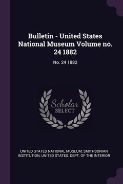 portada Bulletin - United States National Museum Volume no. 24 1882: No. 24 1882 (en Inglés)