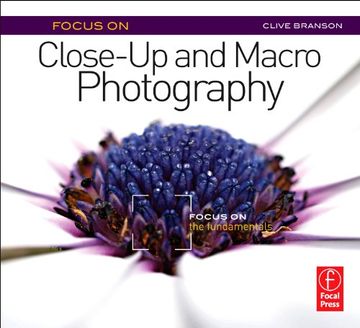 portada Focus on Close-Up and Macro Photography (Focus on Series): Focus on the Fundamentals (The Focus on Series) (en Inglés)
