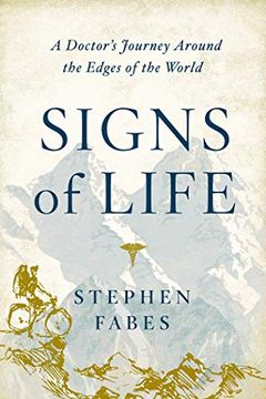 portada Signs of Life: A Doctor'S Journey Around the Edges of the World: A Doctor'S Journey to the Ends of the Earth (en Inglés)