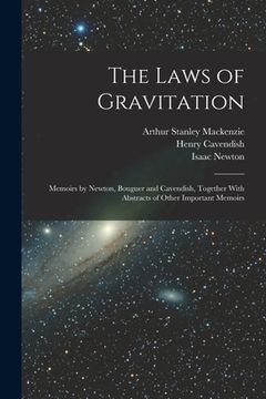 portada The Laws of Gravitation: Memoirs by Newton, Bouguer and Cavendish, Together With Abstracts of Other Important Memoirs