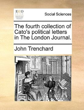 portada the fourth collection of cato's political letters in the london journal. (in English)
