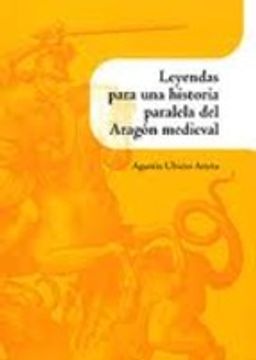 portada LEYENDAS PARA UNA HISTORIA PARALELA DEL ARAGON MEDIEVAL (En papel)