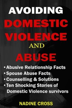 portada Avoiding Domestic Violence and Abuse: Abusive Relationship Facts, Spouse Abuse Facts, Solutions & Stories of Domestic Violence Survivors (in English)