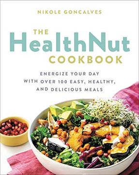 portada The Healthnut Cookbook: Energize Your day With Over 100 Easy, Healthy, and Delicious Meals (in English)