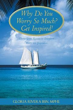 portada Why Do You Worry So Much? Get Inspired!: 37 Reasons to Transform Worry into Inspiration (en Inglés)