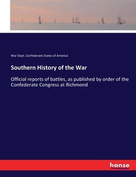 portada Southern History of the War: Official reports of battles, as published by order of the Confederate Congress at Richmond (en Inglés)