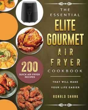 portada The Essential Elite Gourmet Air Fryer Cookbook: 200 Quick Air Fryer Recipes That Will Make Your Life Easier (en Inglés)