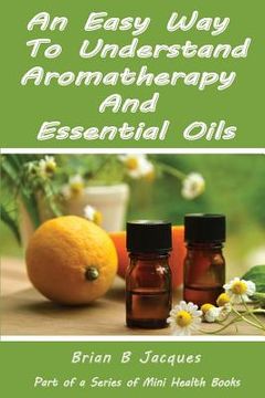 portada An Easy Way To Understand Aromatherapy And Essential Oils (en Inglés)