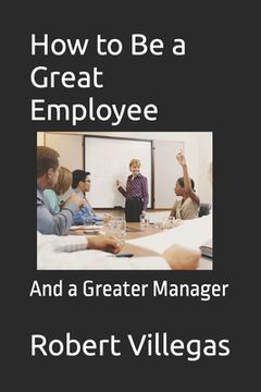portada How to Be a Great Employee: And a Greater Manager (en Inglés)