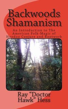 portada Backwoods Shamanism: An Introduction to the old-time American folk magic of Hoodoo Conjure and Rootwork (en Inglés)