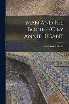 portada Man and His Bodies /C by Annie Besant (en Inglés)