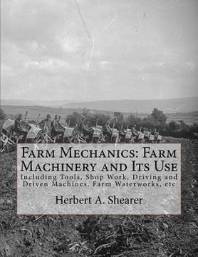 portada Farm Mechanics: Farm Machinery and Its Use: Including Tools, Shop Work, Driving and Driven Machines, Farm Waterworks, etc (en Inglés)