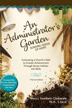 portada An Administrator's Garden - Sowing Seeds of Hope: Cultivating a Church's Path to Greater Achievement Through Seven Holistic Life Skills (in English)