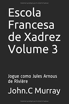 portada Escola Francesa de Xadrez Volume 3: Jogue Como Jules Arnous de Rivière (in French)