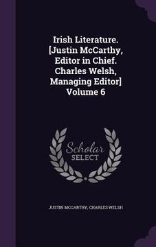 portada Irish Literature. [Justin McCarthy, Editor in Chief. Charles Welsh, Managing Editor] Volume 6 (en Inglés)
