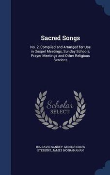 portada Sacred Songs: No. 2, Compiled and Arranged for Use in Gospel Meetings, Sunday Schools, Prayer Meetings and Other Religious Services (en Inglés)