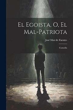 portada El Egoista, o, el Mal-Patriota: Comedia (in Spanish)
