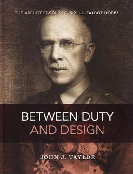 portada Between Duty and Design: The Architect-Soldier Sir J.J. Talbot Hobbs (en Inglés)