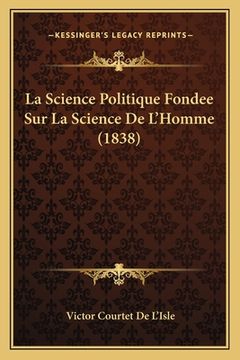 portada La Science Politique Fondee Sur La Science De L'Homme (1838) (en Francés)