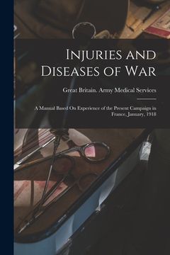 portada Injuries and Diseases of War: A Manual Based On Experience of the Present Campaign in France, January, 1918