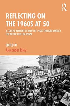 portada Reflecting on the 1960S at 50: A Concise Account of how the 1960S Changed America, for Better and for Worse (en Inglés)