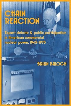 portada Chain Reaction: Expert Debate and Public Participation in American Commercial Nuclear Power 1945 1975 (in English)