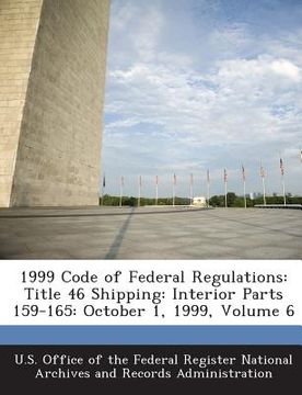 portada 1999 Code of Federal Regulations: Title 46 Shipping: Interior Parts 159-165: October 1, 1999, Volume 6