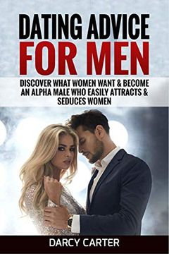 portada Dating Advice for Men: Discover What Women Want & Become an Alpha Male who Easily Attracts & Seduces Women (en Inglés)