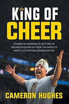 portada King of Cheer: Stories of Showing up, Getting up and Never Giving up From the World'S Most Electrifying Crowd Ignitor (in English)