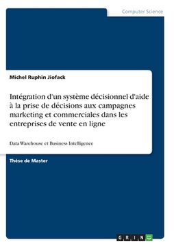 portada Intégration d'un système décisionnel d'aide à la prise de décisions aux campagnes marketing et commerciales dans les entreprises de vente en ligne: Da (in French)