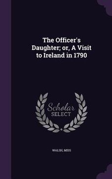 portada The Officer's Daughter; or, A Visit to Ireland in 1790 (en Inglés)