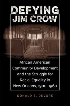 portada Defying Jim Crow: African American Community Development and the Struggle for Racial Equality in New Orleans, 1900-1960 (in English)