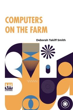 portada Computers On The Farm: Farm Uses For Computers, How To Select Software And Hardware, And Online Information Sources In Agriculture (in English)