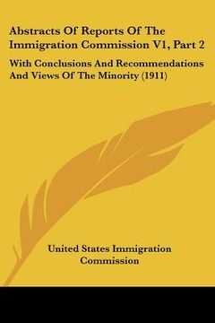 portada abstracts of reports of the immigration commission v1, part 2: with conclusions and recommendations and views of the minority (1911) (en Inglés)