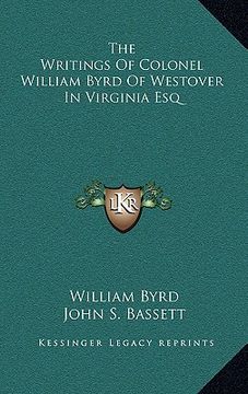 portada the writings of colonel william byrd of westover in virginia esq (en Inglés)