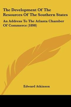 portada the development of the resources of the southern states: an address to the atlanta chamber of commerce (1898) (in English)