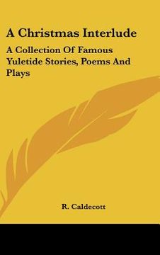 portada a christmas interlude: a collection of famous yuletide stories, poems and plays (en Inglés)