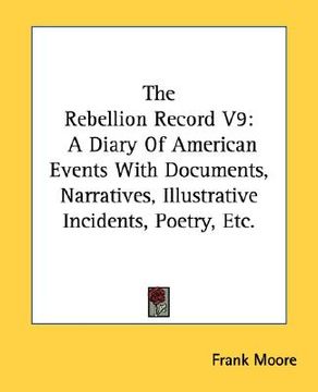 portada the rebellion record v9: a diary of american events with documents, narratives, illustrative incidents, poetry, etc. (in English)
