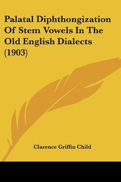 portada palatal diphthongization of stem vowels in the old english dialects (1903) (in English)