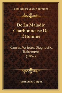 portada De La Maladie Charbonneuse De L'Homme: Causes, Varietes, Diagnostic, Traitement (1867) (en Francés)